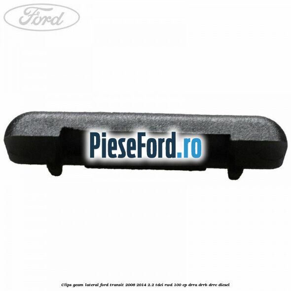 Clips geam lateral Ford Transit 2006-2014 2.2 TDCi RWD 100 cp DRRA, DRRB, DRRC diesel