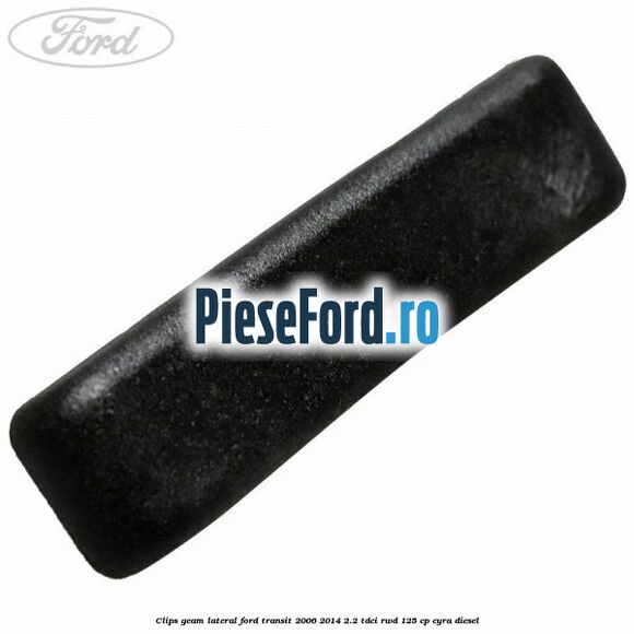 Clips geam lateral Ford Transit 2006-2014 2.2 TDCi RWD 125 cp
