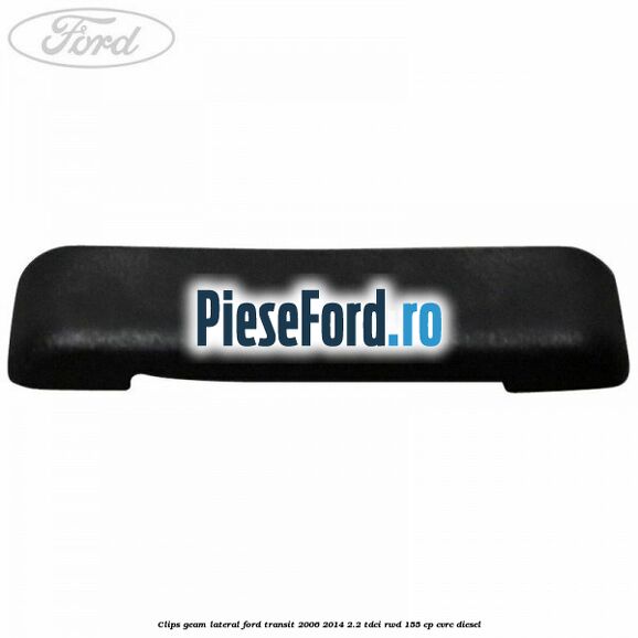 Clips geam lateral Ford Transit 2006-2014 2.2 TDCi RWD 155 cp Clips geam lateral Ford Transit 2006-2014 2.2 TDCi RWD 155 cp CVRC diesel