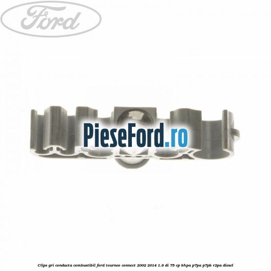 Clips gri conducta combustibil Ford Tourneo Connect 2002-2014 1.8 Di 75 cp Clips gri conducta combustibil Ford Tourneo Connect 2002-2014 1.8 Di 75 cp BHPA, P7PA, P7PB, R2PA diesel