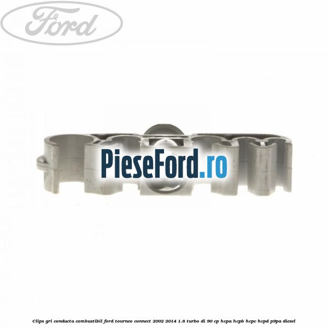 Clips gri conducta combustibil Ford Tourneo Connect 2002-2014 1.8 Turbo Di 90 cp HCPA, HCPB, HCPC, HCPD, P9PA diesel