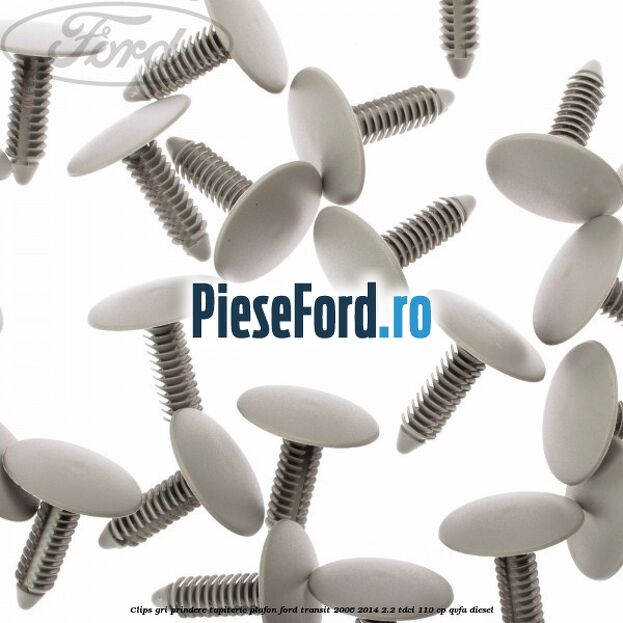 Clips gri prindere tapiterie plafon Ford Transit 2006-2014 2.2 TDCi 110 cp QVFA diesel