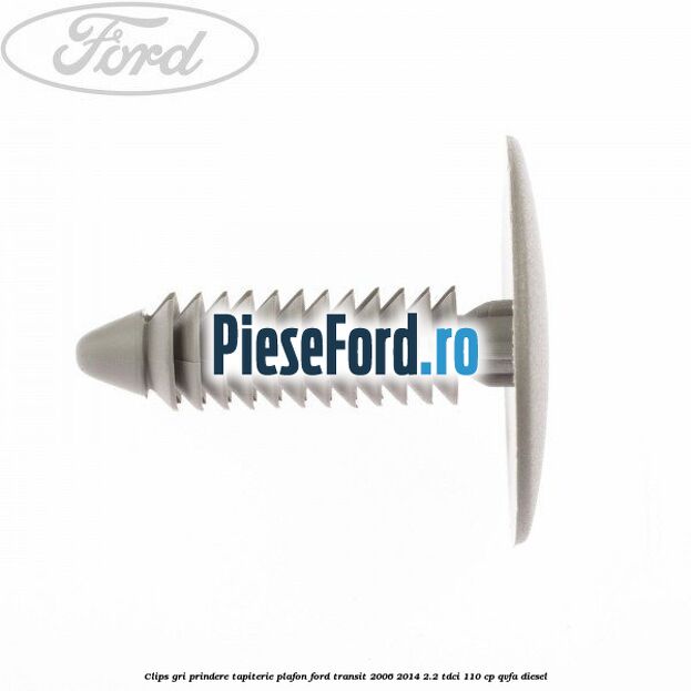 Clips gri prindere tapiterie plafon Ford Transit 2006-2014 2.2 TDCi 110 cp QVFA diesel