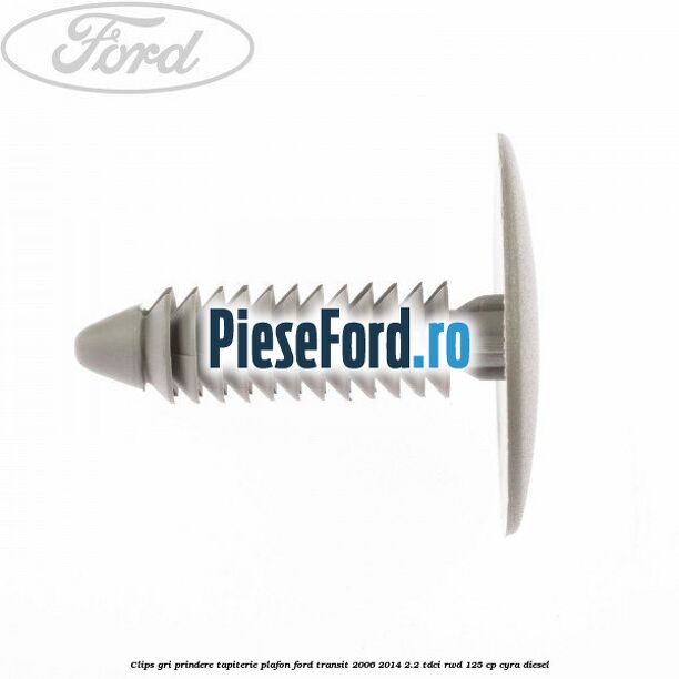 Clips gri prindere tapiterie plafon Ford Transit 2006-2014 2.2 TDCi RWD 125 cp CYRA diesel