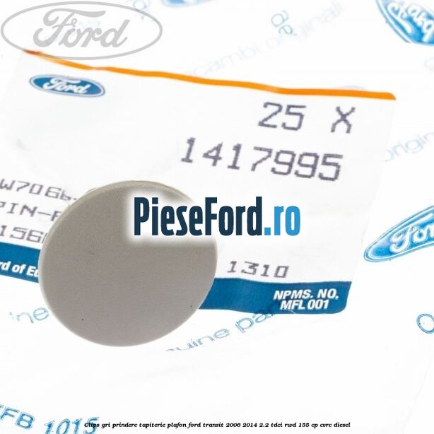 Clips gri prindere tapiterie plafon Ford Transit 2006-2014 2.2 TDCi RWD 155 cp CVRC diesel