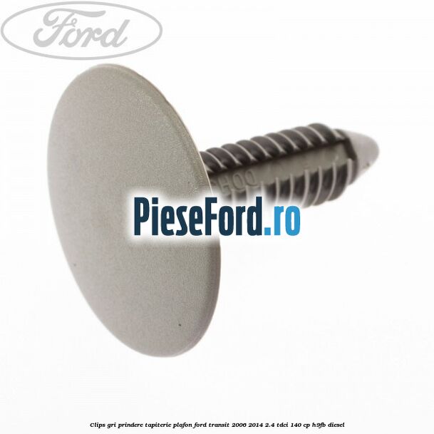 Clips gri prindere tapiterie plafon Ford Transit 2006-2014 2.4 TDCi 140 cp Clips gri prindere tapiterie plafon Ford Transit 2006-2014 2.4 TDCi 140 cp H9FB diesel