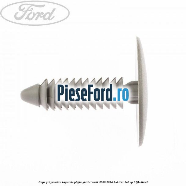 Clips gri prindere tapiterie plafon Ford Transit 2006-2014 2.4 TDCi 140 cp H9FB diesel