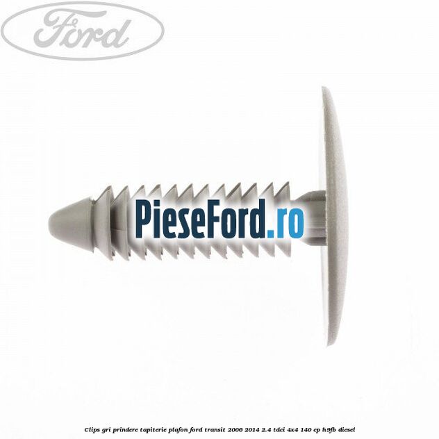 Clips gri prindere tapiterie plafon Ford Transit 2006-2014 2.4 TDCi 4x4 140 cp H9FB diesel