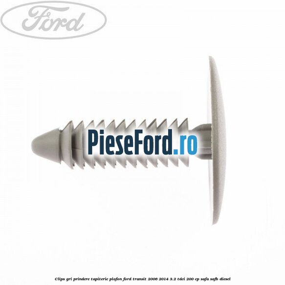 Clips gri prindere tapiterie plafon Ford Transit 2006-2014 3.2 TDCi 200 cp SAFA, SAFB diesel