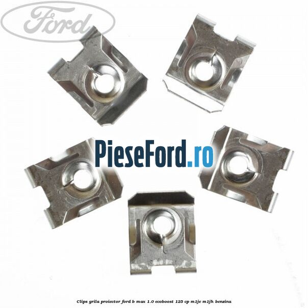 Clips grila proiector Ford B-Max 1.0 EcoBoost 125 cp M1JE, M1JH benzina