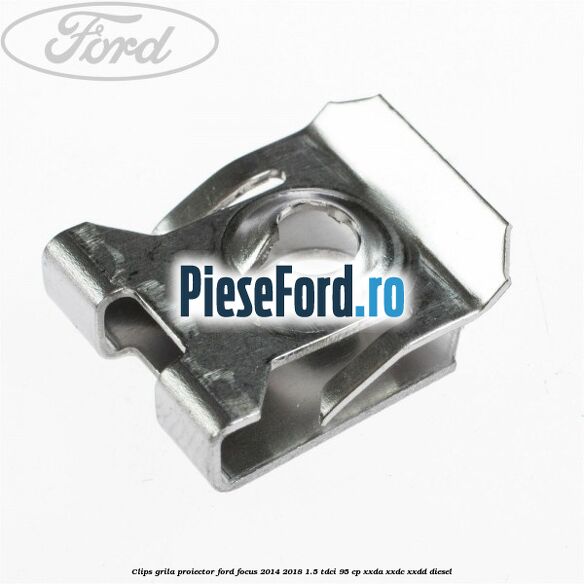 Clips grila proiector Ford Focus 2014-2018 1.5 TDCi 95 cp XXDA, XXDC, XXDD diesel