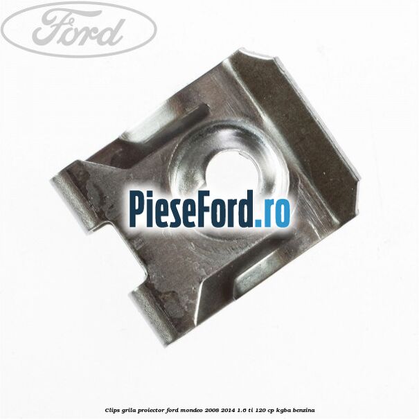Clips grila proiector Ford Mondeo 2008-2014 1.6 Ti 120 cp KGBA benzina