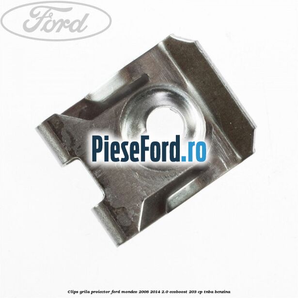 Clips grila proiector Ford Mondeo 2008-2014 2.0 EcoBoost 203 cp TNBA benzina