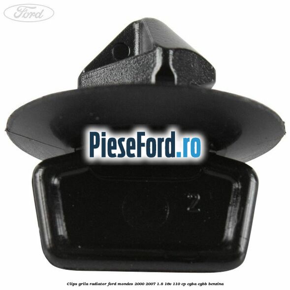 Clips grila radiator Ford Mondeo 2000-2007 1.8 16V 110 cp