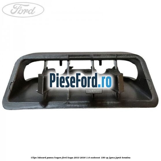 Clips inboard panou hayon Ford Kuga 2013-2016 1.6 EcoBoost 150 cp JQMA, JQMB benzina