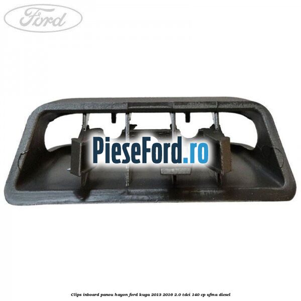 Clips inboard panou hayon Ford Kuga 2013-2016 2.0 TDCi 140 cp UFMA diesel