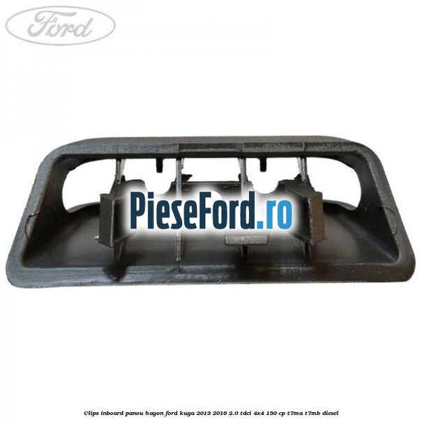 Clips inboard panou hayon Ford Kuga 2013-2016 2.0 TDCi 4x4 150 cp T7MA, T7MB diesel