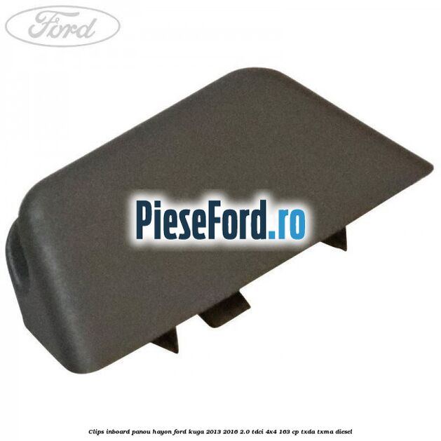 Clips inboard panou hayon Ford Kuga 2013-2016 2.0 TDCi 4x4 163 cp TXDA, TXMA diesel