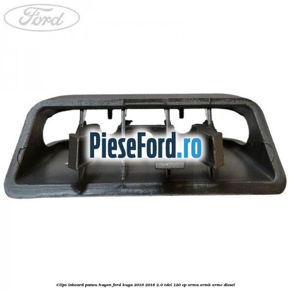 Clips inboard panou hayon Ford Kuga 2016-2018 2.0 TDCi 120 cp XRMA, XRMB, XRMC diesel