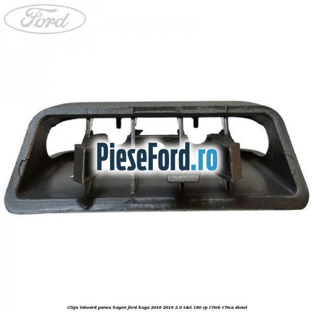 Clips inboard panou hayon Ford Kuga 2016-2018 2.0 TDCi 150 cp T7MB, T7MA diesel
