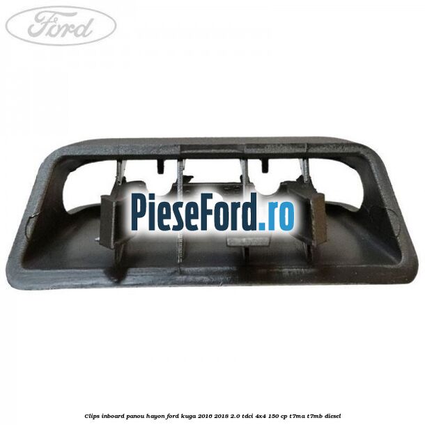 Clips inboard panou hayon Ford Kuga 2016-2018 2.0 TDCi 4x4 150 cp T7MA, T7MB diesel