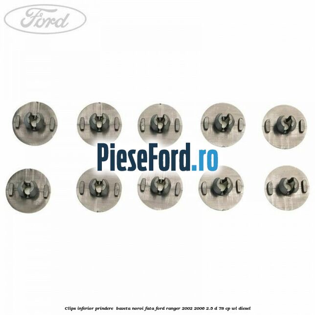 Clips inferior prindere baveta noroi fata Ford Ranger 2002-2006 2.5 D 78 cp Clips inferior prindere baveta noroi fata Ford Ranger 2002-2006 2.5 D 78 cp WL diesel