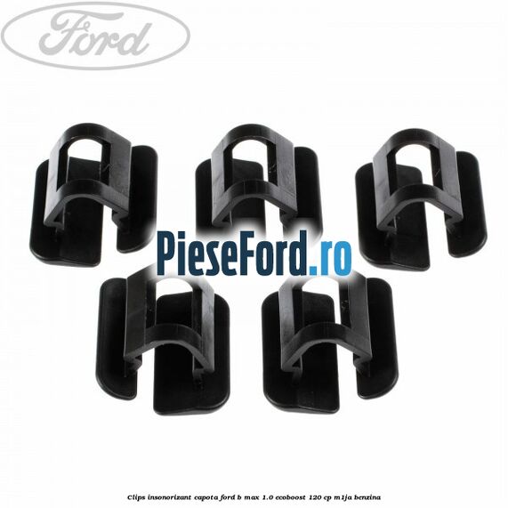 Clips insonorizant capota Ford B-Max 1.0 EcoBoost 120 cp M1JA benzina