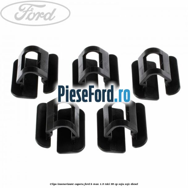 Clips insonorizant capota Ford B-Max 1.5 TDCi 95 cp XVJA, XVJC diesel