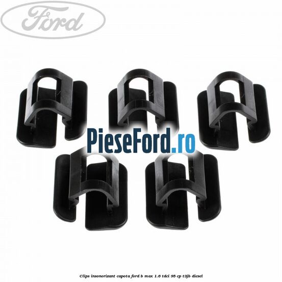 Clips insonorizant capota Ford B-Max 1.6 TDCi 95 cp T3JB diesel