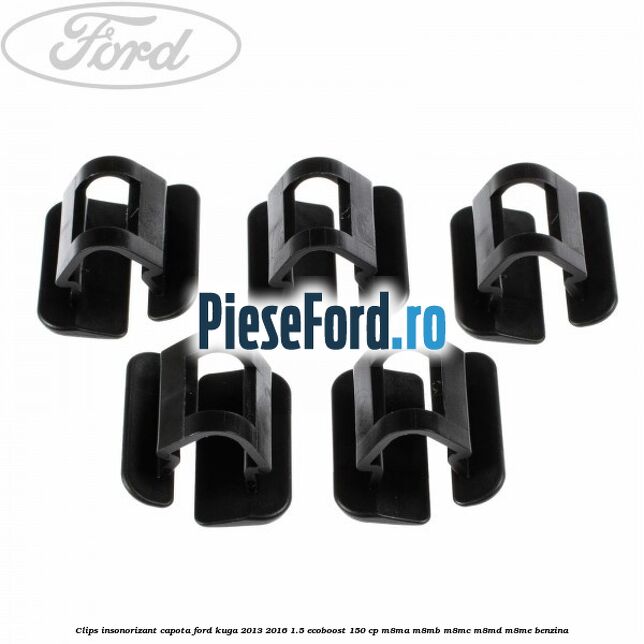 Clips insonorizant capota Ford Kuga 2013-2016 1.5 EcoBoost 150 cp M8MA, M8MB, M8MC, M8MD, M8ME benzina