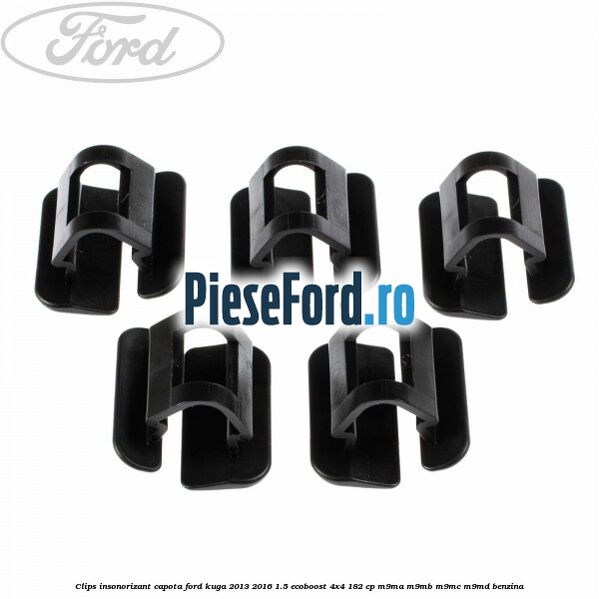 Clips insonorizant capota Ford Kuga 2013-2016 1.5 EcoBoost 4x4 182 cp M9MA, M9MB, M9MC, M9MD benzina