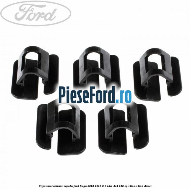 Clips insonorizant capota Ford Kuga 2013-2016 2.0 TDCi 4x4 150 cp T7MA, T7MB diesel