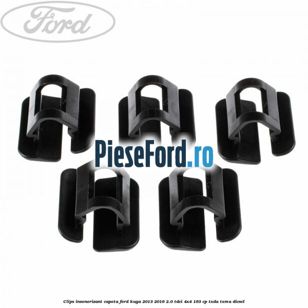 Clips insonorizant capota Ford Kuga 2013-2016 2.0 TDCi 4x4 163 cp TXDA, TXMA diesel