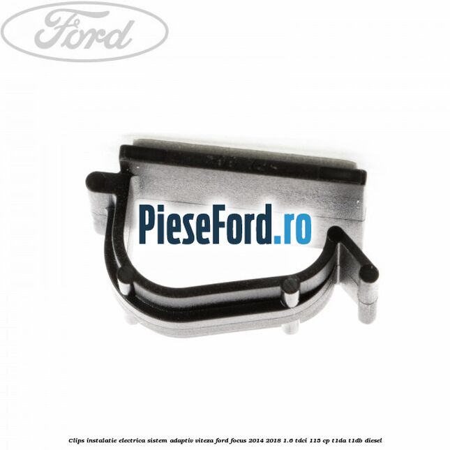 Clips instalatie electrica sistem adaptiv viteza Ford Focus 2014-2018 1.6 TDCi 115 cp T1DA, T1DB diesel