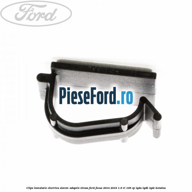 Clips instalatie electrica sistem adaptiv viteza Ford Focus 2014-2018 1.6 Ti 105 cp IQDA, IQDB, IQDC benzina
