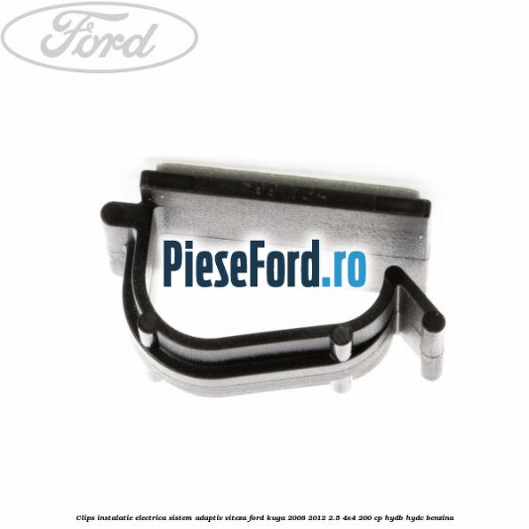 Clips instalatie electrica sistem adaptiv viteza Ford Kuga 2008-2012 2.5 4x4 200 cp Clips instalatie electrica sistem adaptiv viteza Ford Kuga 2008-2012 2.5 4x4 200 cp HYDB, HYDC benzina
