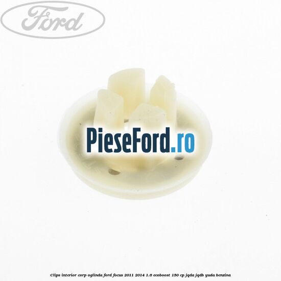 Clips interior corp oglinda Ford Focus 2011-2014 1.6 EcoBoost 150 cp JQDA, JQDB, YUDA benzina