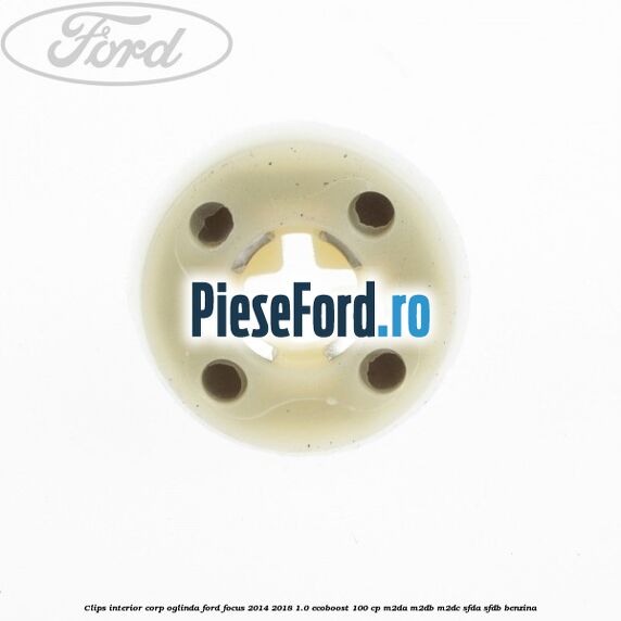 Clips interior corp oglinda Ford Focus 2014-2018 1.0 EcoBoost 100 cp M2DA, M2DB, M2DC, SFDA, SFDB benzina