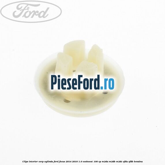 Clips interior corp oglinda Ford Focus 2014-2018 1.0 EcoBoost 100 cp M2DA, M2DB, M2DC, SFDA, SFDB benzina