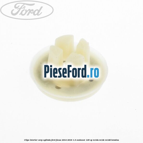Clips interior corp oglinda Ford Focus 2014-2018 1.0 EcoBoost 125 cp M1DA, M1DC, M1DD benzina