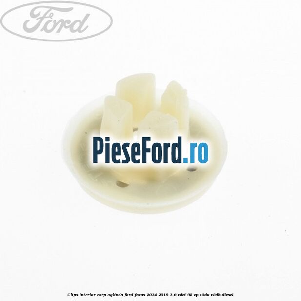Clips interior corp oglinda Ford Focus 2014-2018 1.6 TDCi 95 cp Clips interior corp oglinda Ford Focus 2014-2018 1.6 TDCi 95 cp T3DA, T3DB diesel