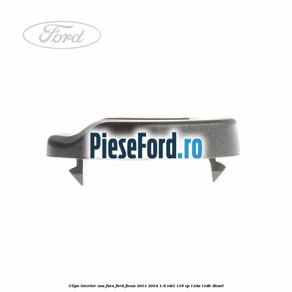 Clips interior usa fata Ford Focus 2011-2014 1.6 TDCi 115 cp T1DA, T1DB diesel