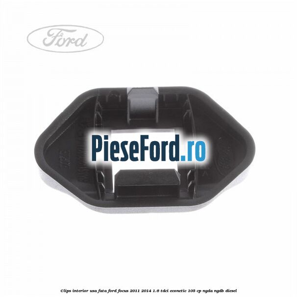 Clips interior usa fata Ford Focus 2011-2014 1.6 TDCi ECOnetic 105 cp NGDA, NGDB diesel