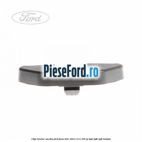 Clips interior usa fata Ford Focus 2011-2014 1.6 Ti 105 cp Clips interior usa fata Ford Focus 2011-2014 1.6 Ti 105 cp IQDA, IQDB, IQDC benzina