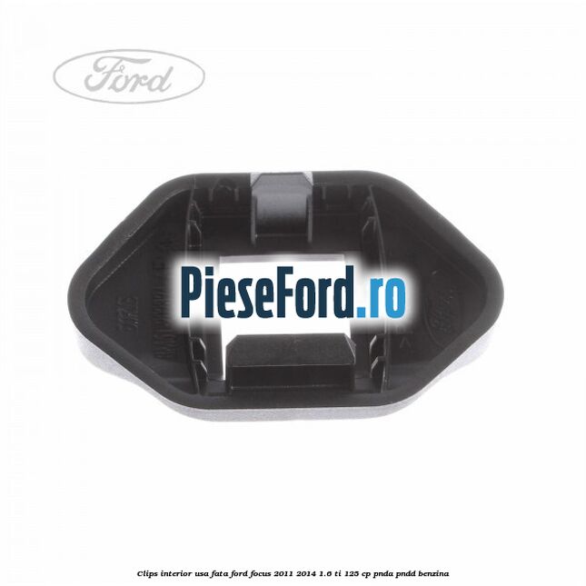 Clips interior usa fata Ford Focus 2011-2014 1.6 Ti 125 cp PNDA, PNDD benzina