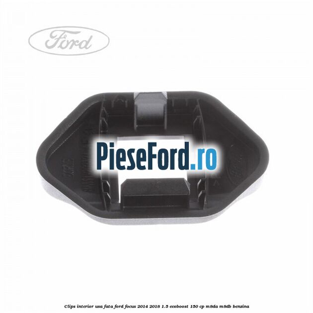 Clips interior usa fata Ford Focus 2014-2018 1.5 EcoBoost 150 cp M8DA, M8DB benzina
