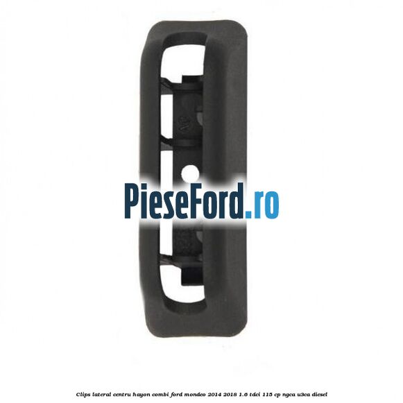 Clips lateral centru hayon combi Ford Mondeo 2014-2018 1.6 TDCi 115 cp NGCA, U3CA diesel