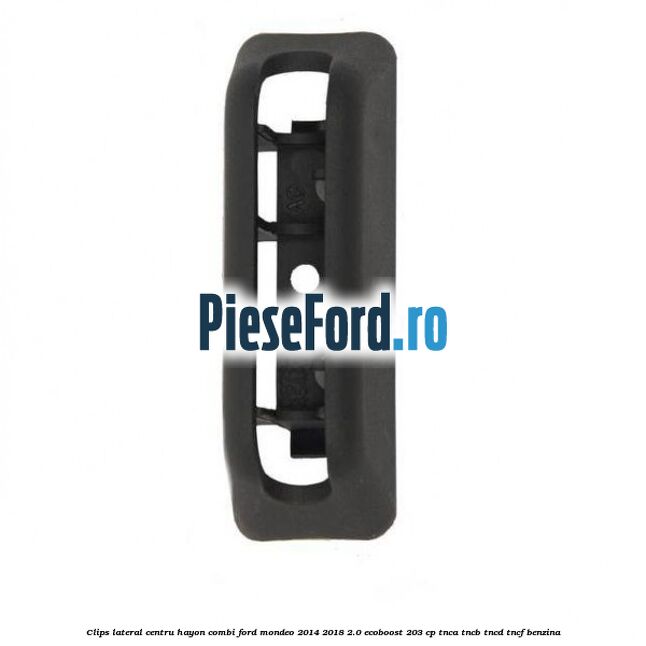 Clips lateral centru hayon combi Ford Mondeo 2014-2018 2.0 EcoBoost 203 cp TNCA, TNCB, TNCD, TNCF benzina