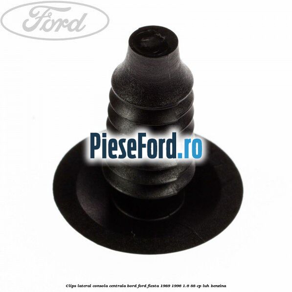 Clips lateral consola centrala bord Ford Fiesta 1989-1996 1.6 88 cp Clips lateral consola centrala bord Ford Fiesta 1989-1996 1.6 88 cp LUH benzina
