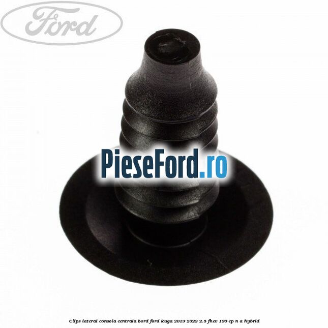 Clips lateral consola centrala bord Ford Kuga 2019-2023 2.5 FHEV 190 cp Clips lateral consola centrala bord Ford Kuga 2019-2023 2.5 FHEV 190 cp n/a hybrid